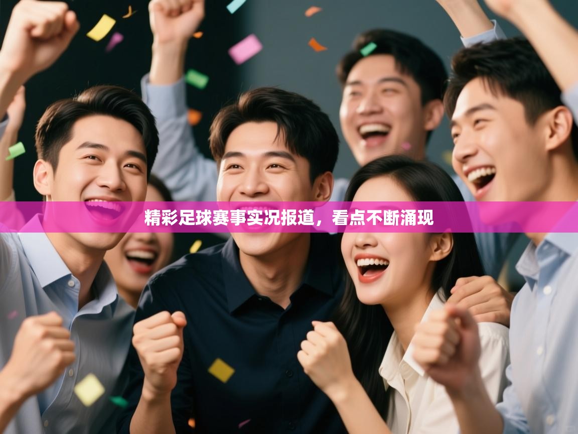 精彩足球赛事实况报道，看点不断涌现